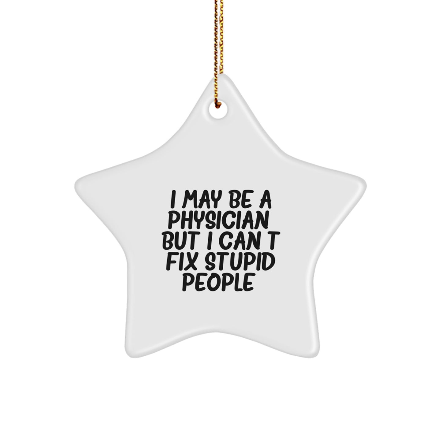 Funny Physician Gifts for Men - I May Be A Physician, But I Can't Fix Stupid People Funny Star Ornament, Christmas Unique Gifts from Men to Physicians - Image 1