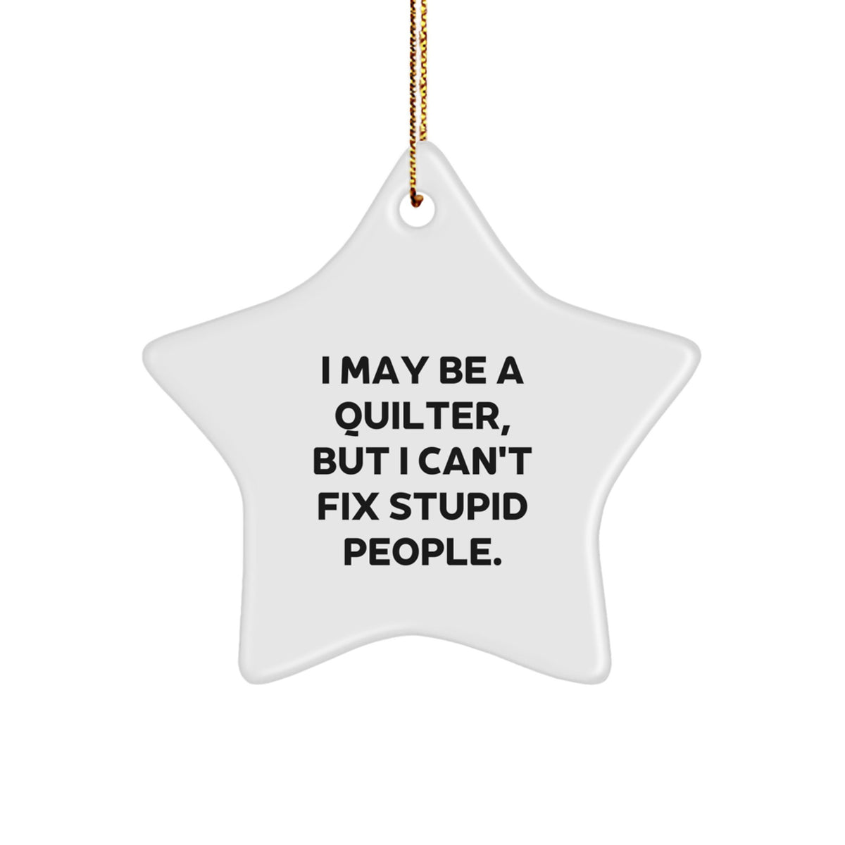 Quilter Gifts from Friends - Funny Quilter Star Ornament for Christmas Unique Gifts - 'I May Be A Quilter, But I Can't Fix Stupid People.' Star Decoration for Quilter - Image 1