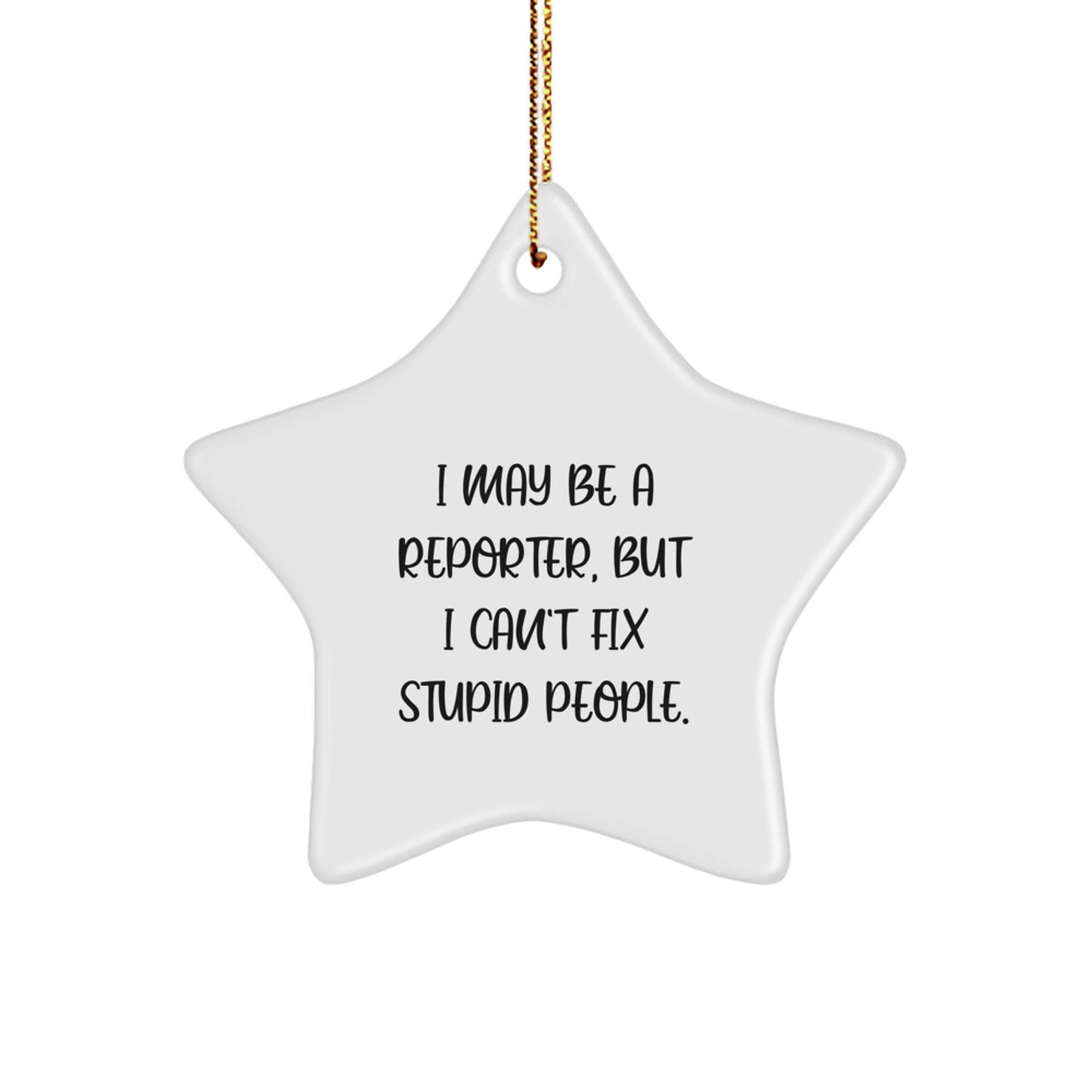 Funny Reporter Gifts for Men from Family - Christmas Unique Star Ornament with I May Be A Reporter But I Cant Fix Stupid People Quote, White Star Shaped, Durable MDF with High Gloss Finish - Image 1
