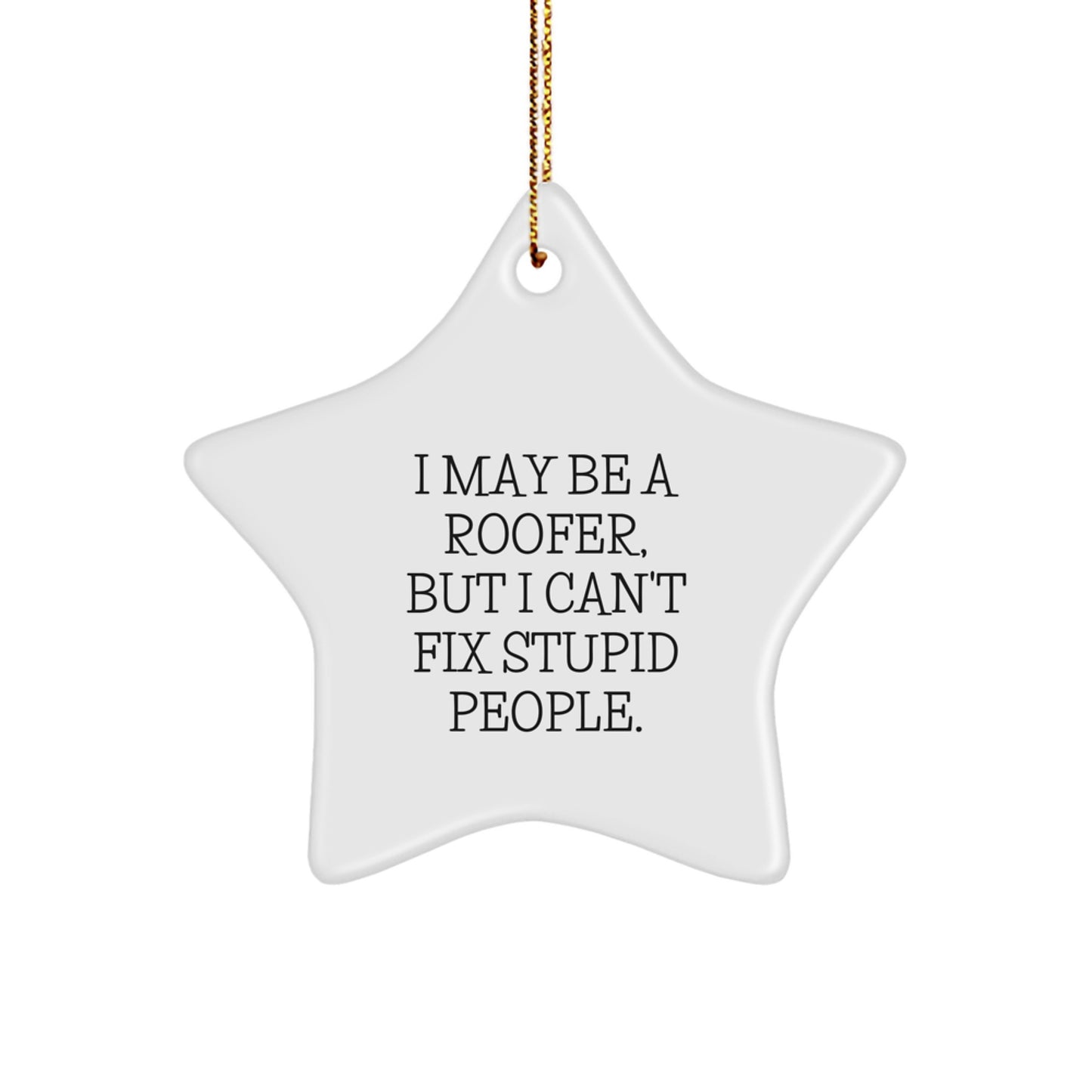 Funny Roofer Gifts from Men - I May Be A Roofer But I Cant Fix Stupid People Star Ornament for Christmas Unique Gifts - Image 1