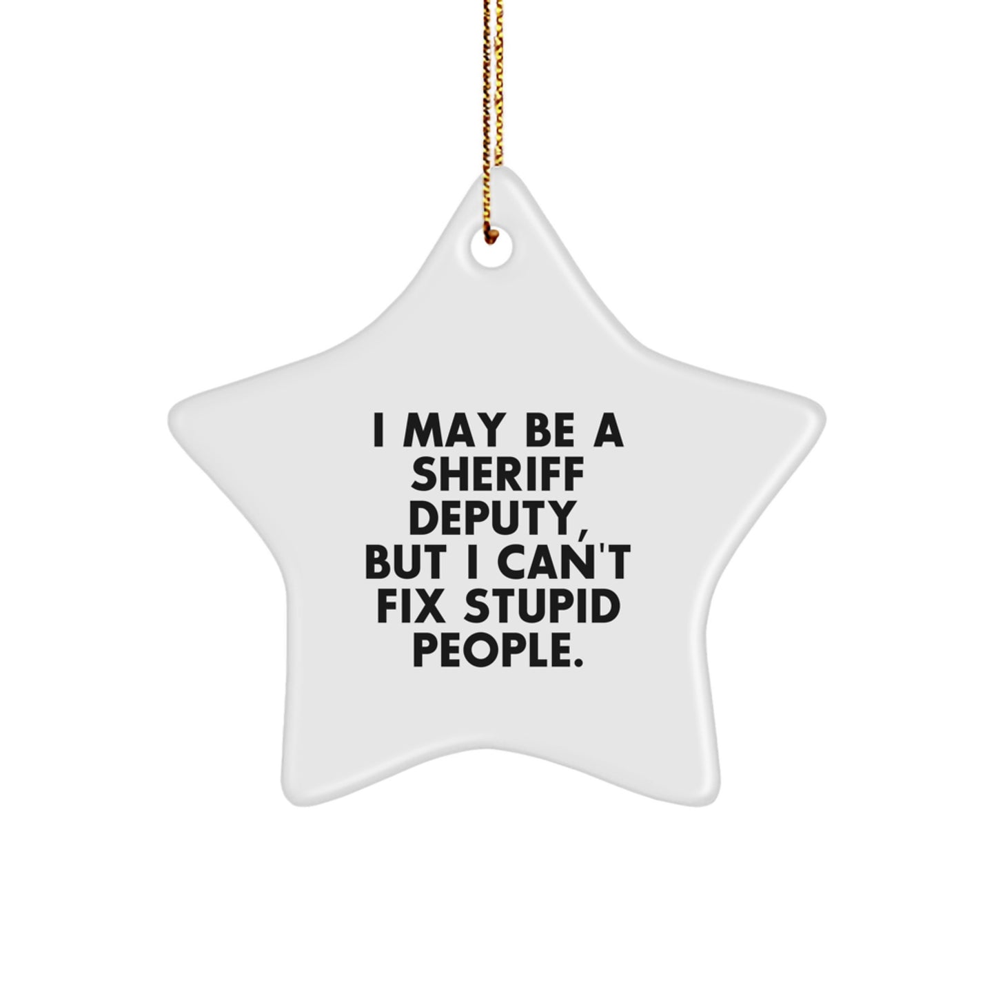 Funny Sheriff Deputy Star Ornament Gifts from Men, Funny Gifts for Sheriff Deputy Friends, 'I May Be A Sheriff Deputy, But I Can't Fix Stupid People.' - Image 1