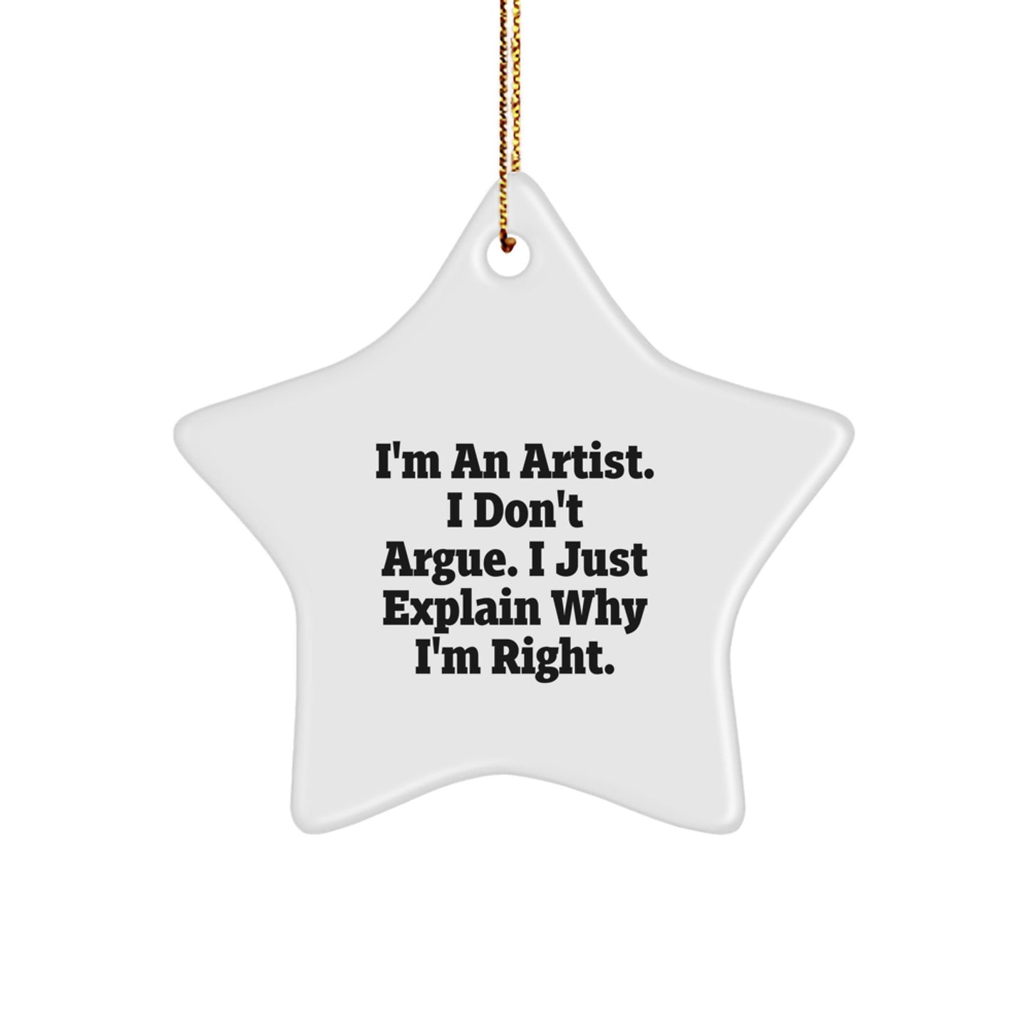 Funny Artist Star Ornament Gifts from Friends for Artist Men, I'm An Artist. I Don't Argue. I Just Explain Why I'm Right. - Image 1