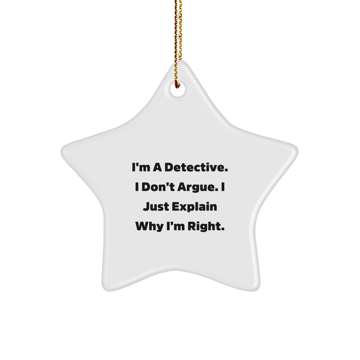 Funny Detective Star Ornament, Gifts from Friends for Men's Unique Christmas Decor, I'm A Detective. I Don't Argue. I Just Explain Why I'm Right. Star Ornament Decoration - Image 1