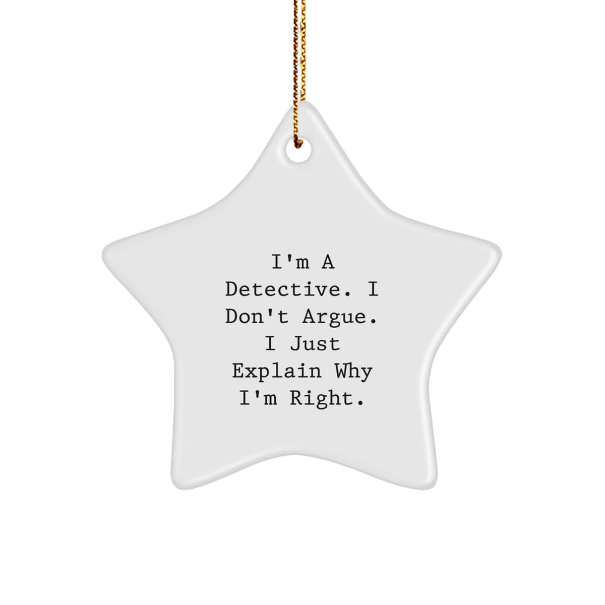 Funny Detective Gifts from Men for Christmas Unique Star Ornament, 'I'm A Detective. I Don't Argue. I Just Explain Why I'm Right.' - Image 1