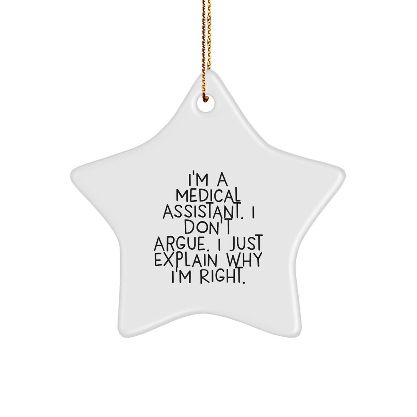 Funny Medical Assistant Gifts from Friends and Family - Star Ornament I'm A Medical Assistant. I Don't Argue. I Just Explain Why I'm Right. - Christmas Unique Ideas - Image 1