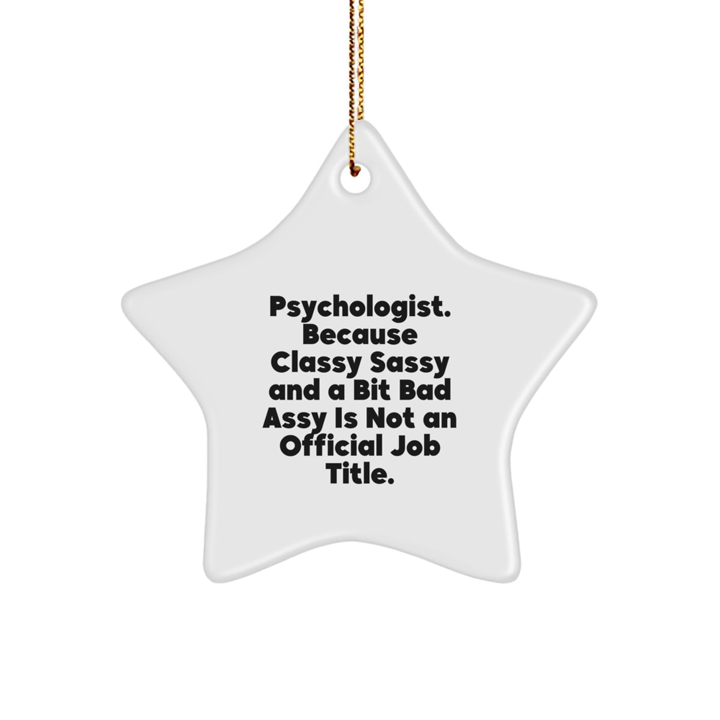 Funny Psychologist Gifts from Friends, Christmas Unique Gifts for Psychologists, Star Ornament with 'Psychologist. Because Classy Sassy And A Bit Fearlessy Is Not An Official Job Title.' - Image 1