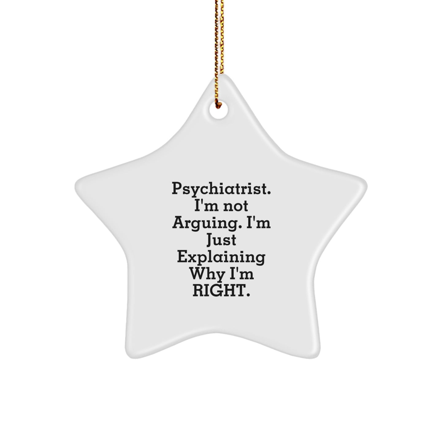 Funny Psychiatrist Gifts - Star Ornament for Christmas, 'I'm Not Arguing. I'm Just Explaining Why I'm Right.' - Gifts from Family to Friends - Image 1