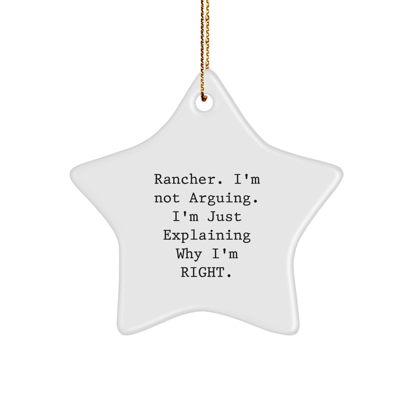 Funny Rancher Gifts from Friends for Men - Christmas Unique Star Ornament, 'Rancher. I'm Not Arguing. I'm Just Explaining Why I'm Right.' - Image 1