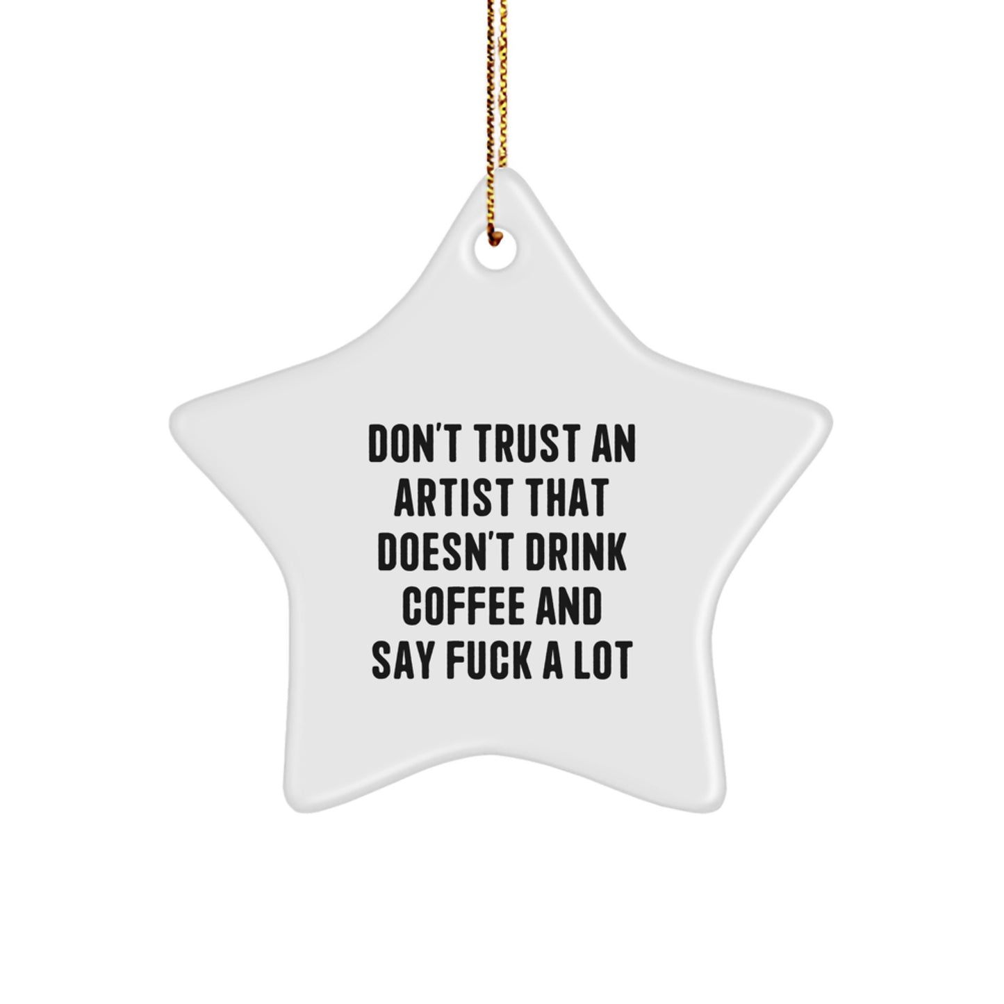 Funny Artist Gifts: Don't Trust An Artist That Doesn't Drink Coffee And Say F--k A Lot, Star Ornament for Christmas - Image 1