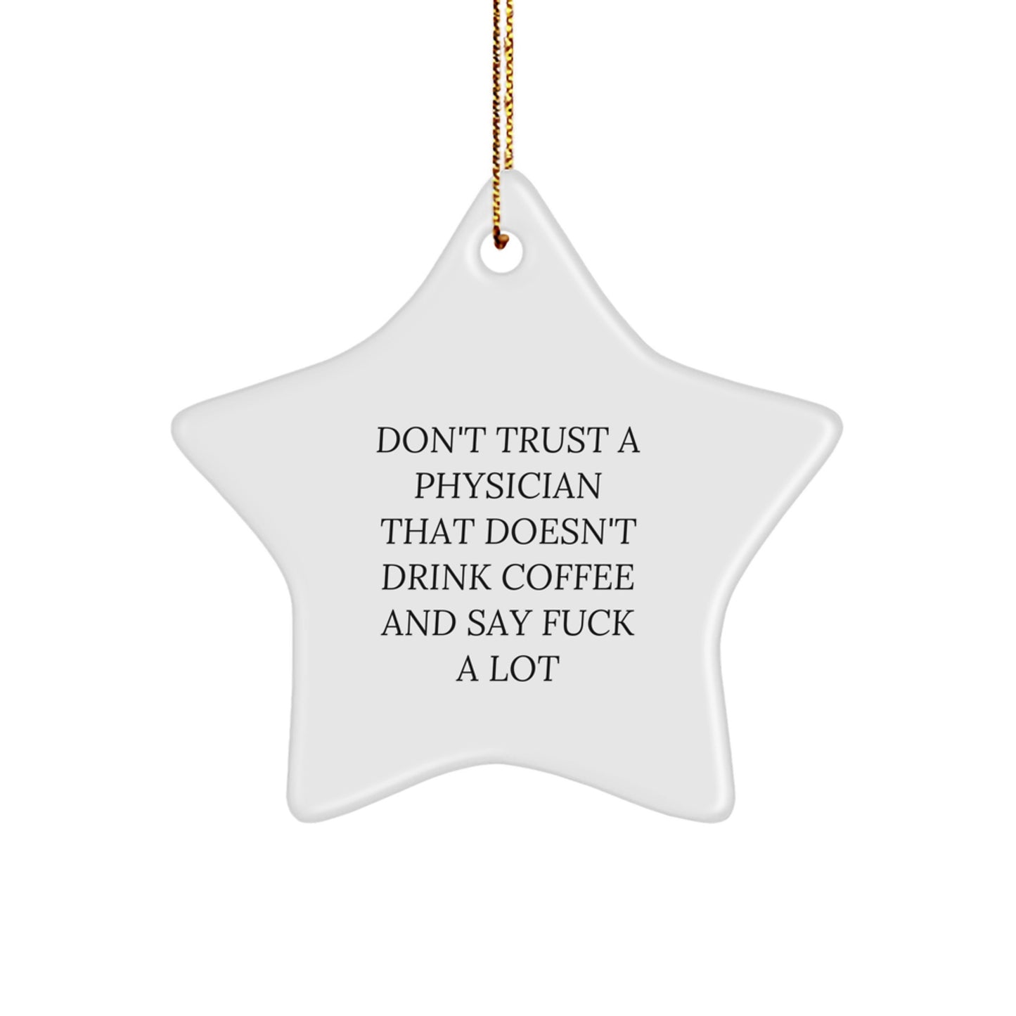 Funny Physician Gifts: Don't Trust A Physician That Doesn't Drink Coffee And Say 'F--k' A Lot, Star Ornament for Christmas - Image 1