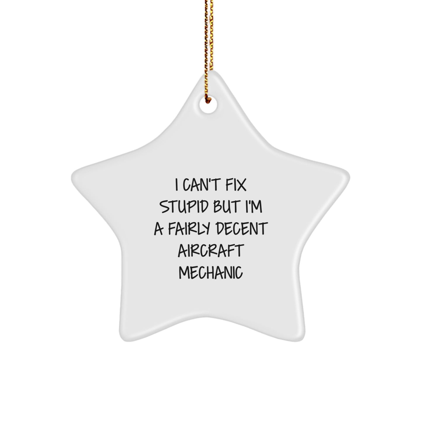 Funny Aircraft Mechanic Gifts from Friends - I Can't Fix Stupid But I'm A Fairly Decent Star Ornament for Men, Women, Family, Coworkers, and Friends at Christmas - Image 1