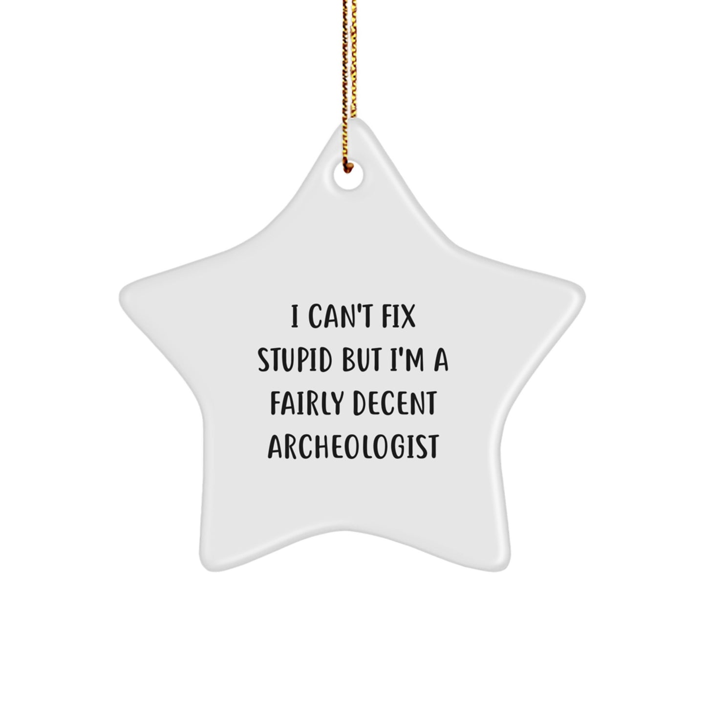 Archeologist Gifts - I Can't Fix Stupid But I'm A Fairly Decent Archeologist, Funny Star Ornament for Christmas, Gifts from Family to Friends, Perfect for Archeologist Lovers - Image 1