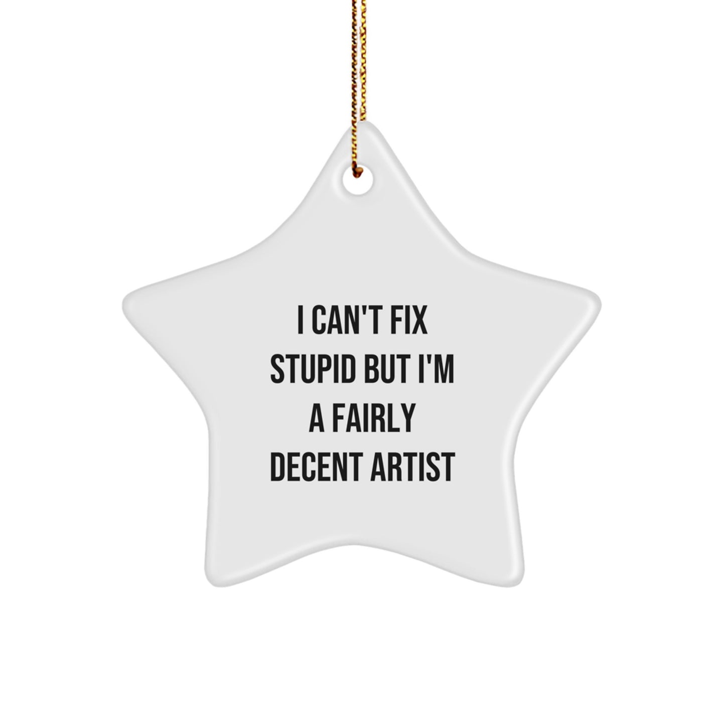 Funny Artist Gifts: I Can't Fix Stupid But I'm A Fairly Decent Artist Star Ornament for Christmas - Gifts from Men to Artist Friends, Coworkers, and Family - Image 1