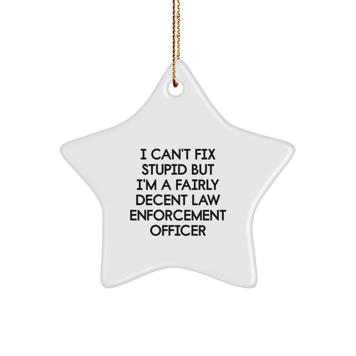 Funny Law Enforcement Officer Star Ornament, 'I Can't Fix Stupid But I'm A Fairly Decent Law Enforcement Officer' Gifts for Men, Unique Christmas Unique Gifts from Friends to Family - Image 1