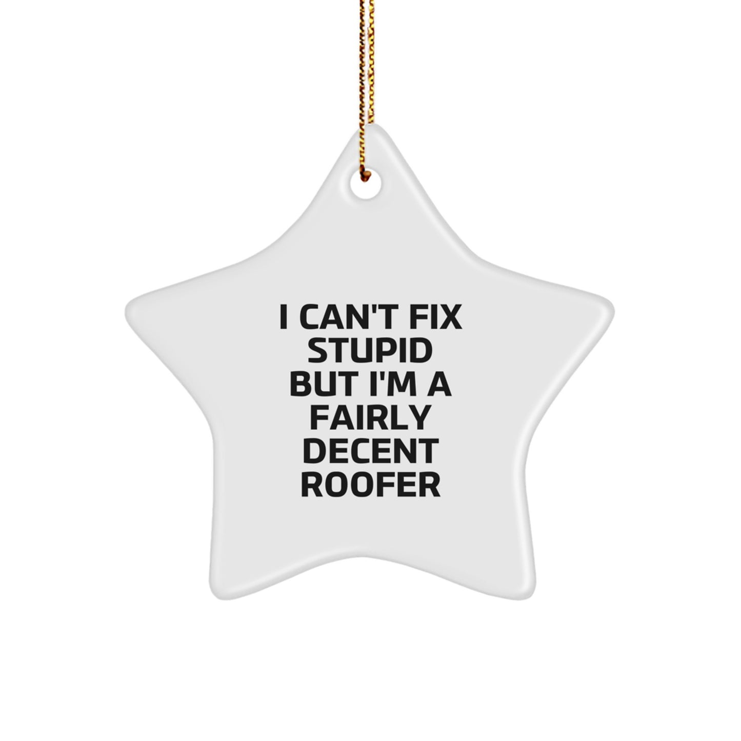 Funny Roofer Gifts for Men - 'I Can't Fix Stupid But I'm A Fairly Decent Roofer' Star Ornament with Gold Cord for Christmas - Image 1