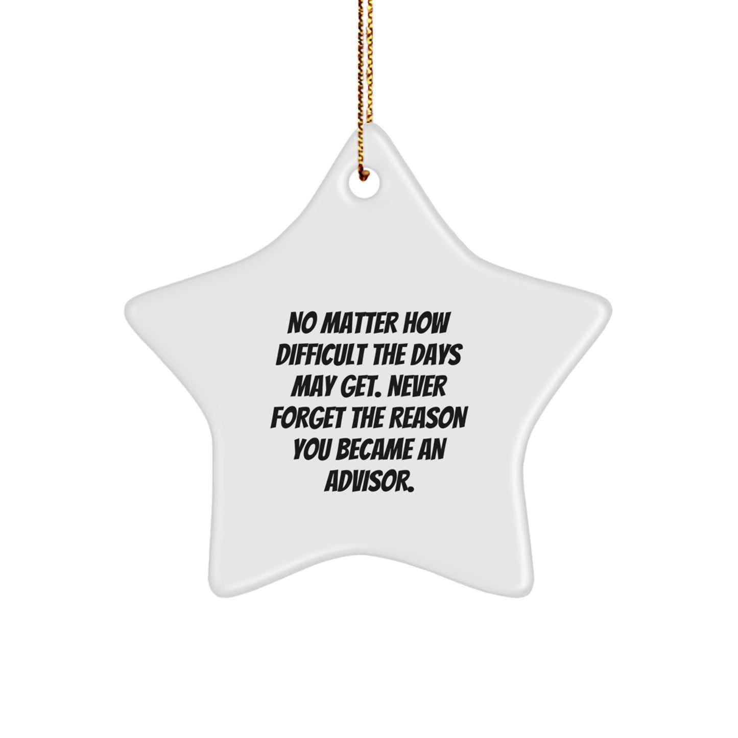 Funny Inspirational Advisor Star Ornament Gifts from Family, Gifts for Advisor, Cute Christmas Star Ornaments, No Matter How Difficult The Days May Get. Never Forget The Reason You Became An Advisor. - Image 1