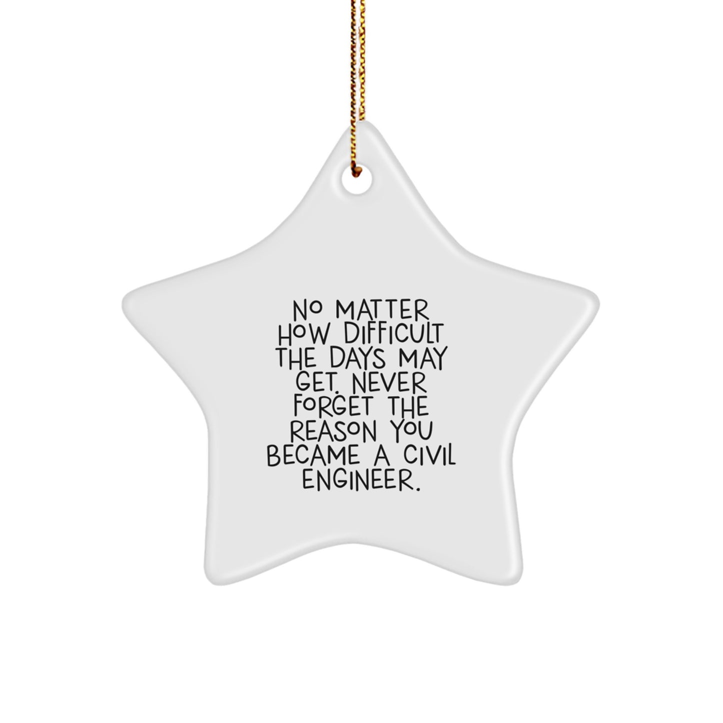 Civil Engineer Star Ornament Gifts from Friends for Christmas, 'No Matter How Difficult The Days May Get. Never Forget The Reason You Became A Civil Engineer.' - Image 1