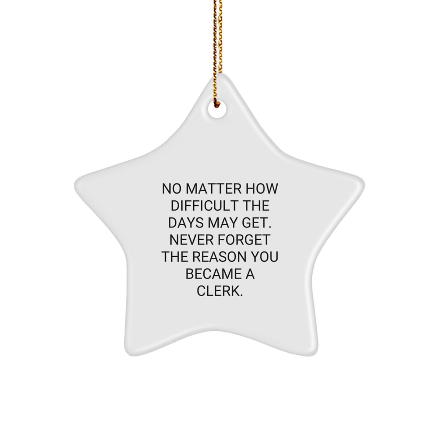 Funny Clerk Gifts Christmas Star Ornament 'No Matter How Difficult...' from Friends, Coworkers, Family - Image 1