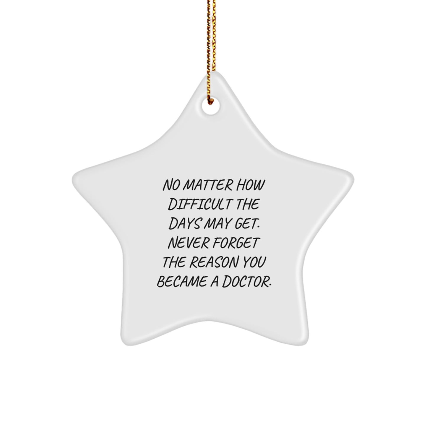 Inspiring Doctor Gifts from Friends to Men - Star Ornament with Quote 'No Matter How Difficult The Days May Get. Never Forget The Reason You Became A Doctor.' - Unique Christmas Unique Gifts for Him - Image 1