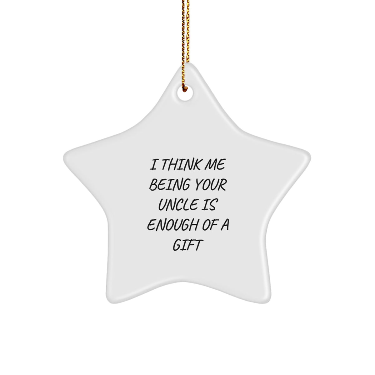 Funny Uncle Gifts from Men to Men - I Think Me Being Your Uncle Is Enough Of A Gift Star Ornament Christmas Unique Gifts for Uncle - Image 1