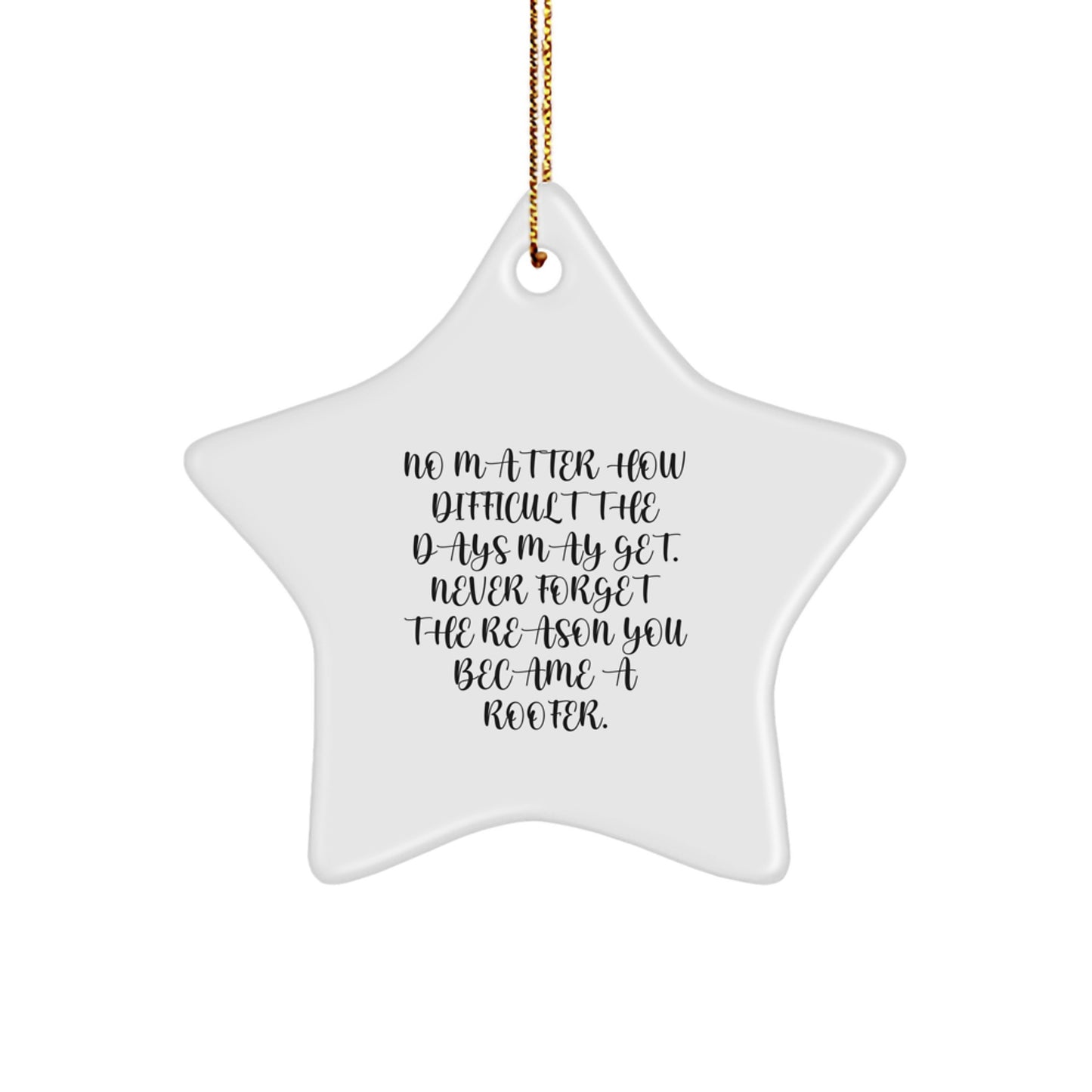 Roofer Gifts from Friends, Inspirational Star Ornament for Christmas, 'No Matter How Difficult The Days May Get. Never Forget The Reason You Became A Roofer.', Gifts for Roofer - Image 1