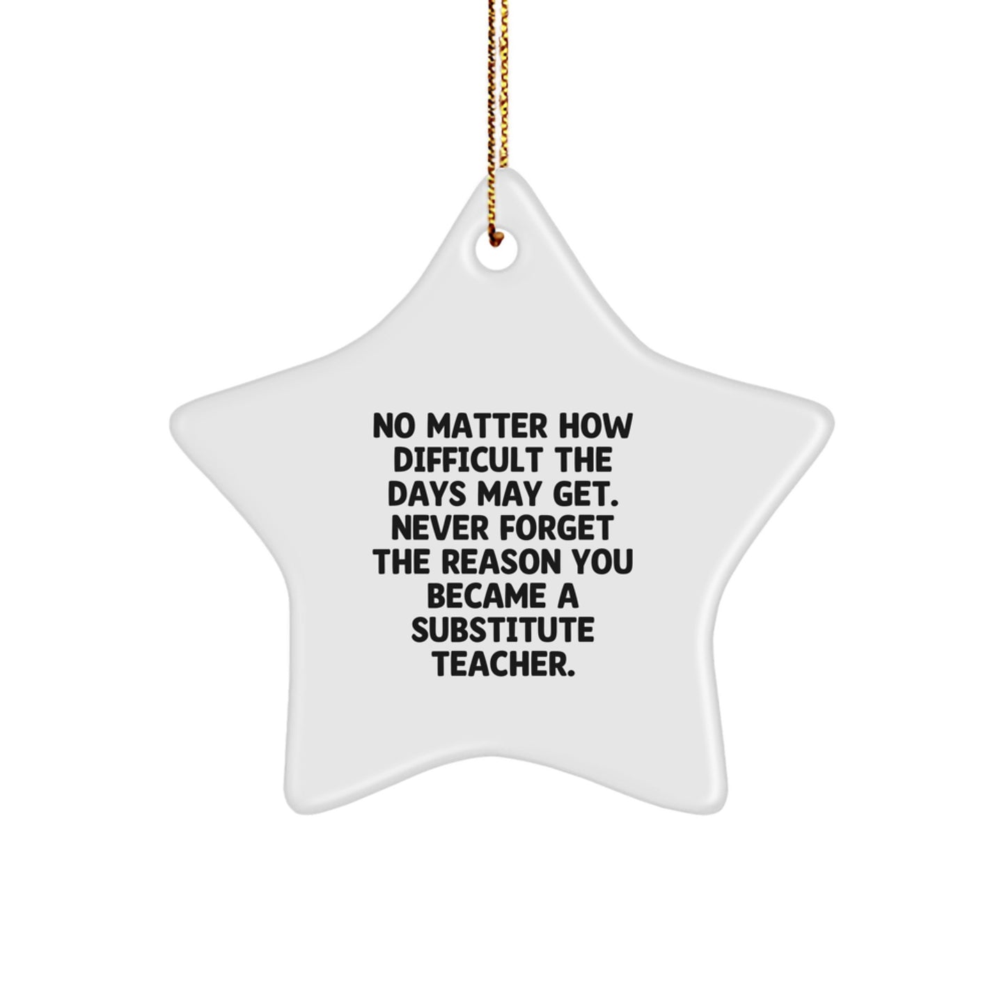Gifts from Friends, Gifts for Substitute Teachers - Inspirational Star Ornament, No Matter How Difficult The Days May Get. - Christmas Unique Gifts - Image 1