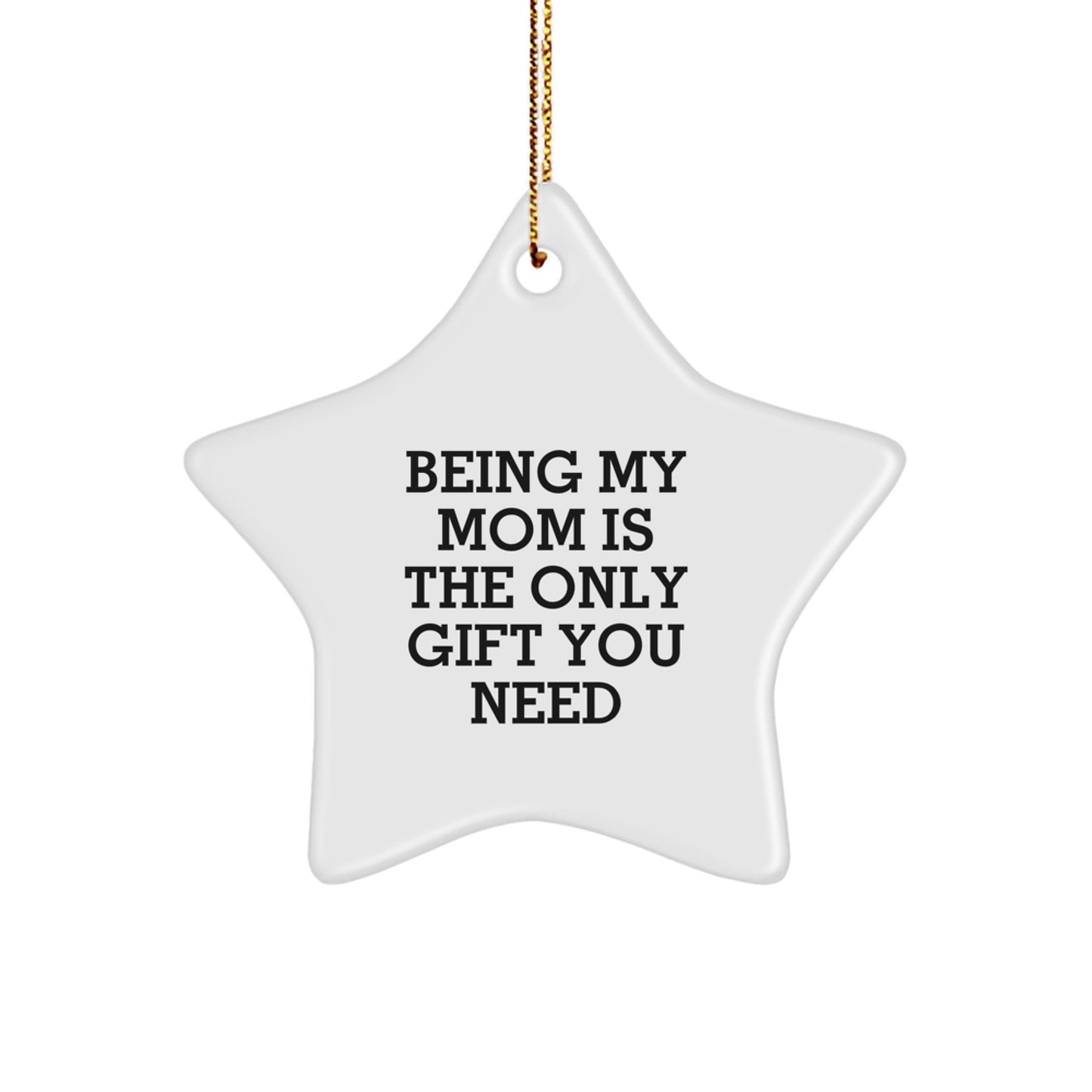 Cute 'Being My Mom Is The Only Gift You Need' Funny Mom Star Ornament Gifts from Family - Christmas Unique Gifts for Mom - Image 1