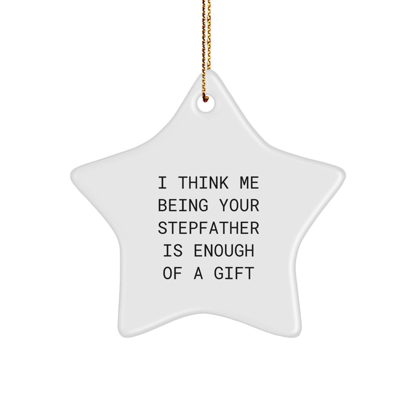 Funny Stepfather Gifts, Unique Star Ornament for Stepfather, I Think Me Being Your Stepfather Is Enough Of A Gift, Gifts from Family, Christmas Unique Gifts for Stepfather - Image 1