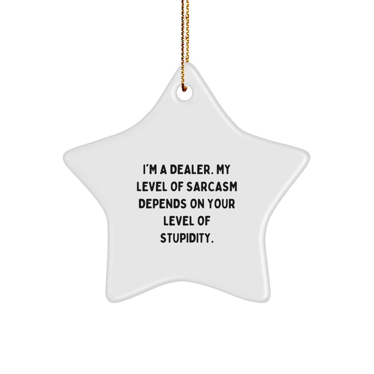 Funny Dealer Gifts - 'I'm A Dealer. My Level Of Sarcasm Depends On Your Level Of Stupidity.' Star Ornament, Gifts from Friends to Dealers, for a Sassy Christmas - Image 1