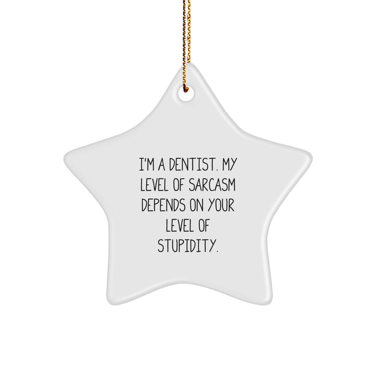 Funny Dentist Gifts, Star Ornament, 'I'm A Dentist. My Level Of Sarcasm Depends On Your Level Of Stupidity.' Quote, Christmas Unique Gifts from Friends to Dentist - Image 1