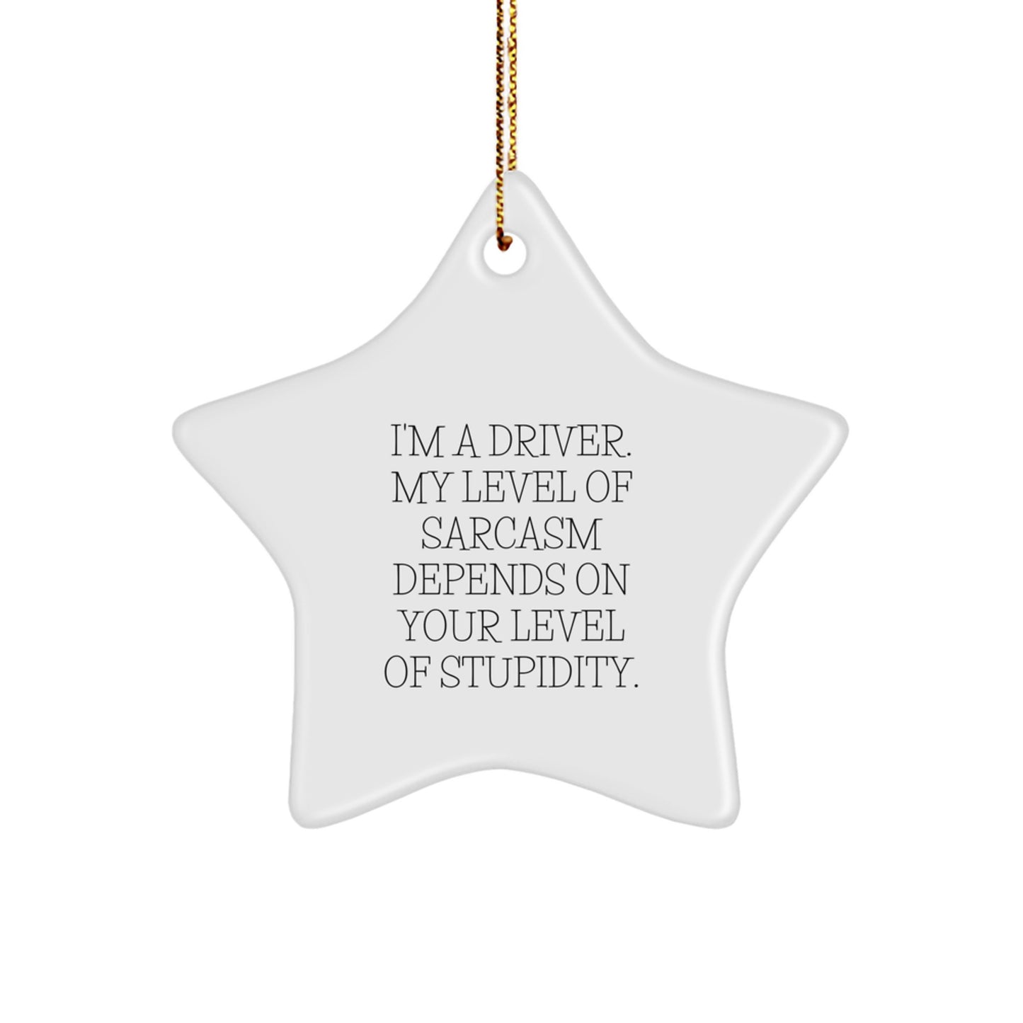 Driver Gifts from Friends - Star Ornament with 'I'm A Driver. My Level Of Sarcasm Depends On Your Level Of Stupidity.' Quote for Christmas - Image 1