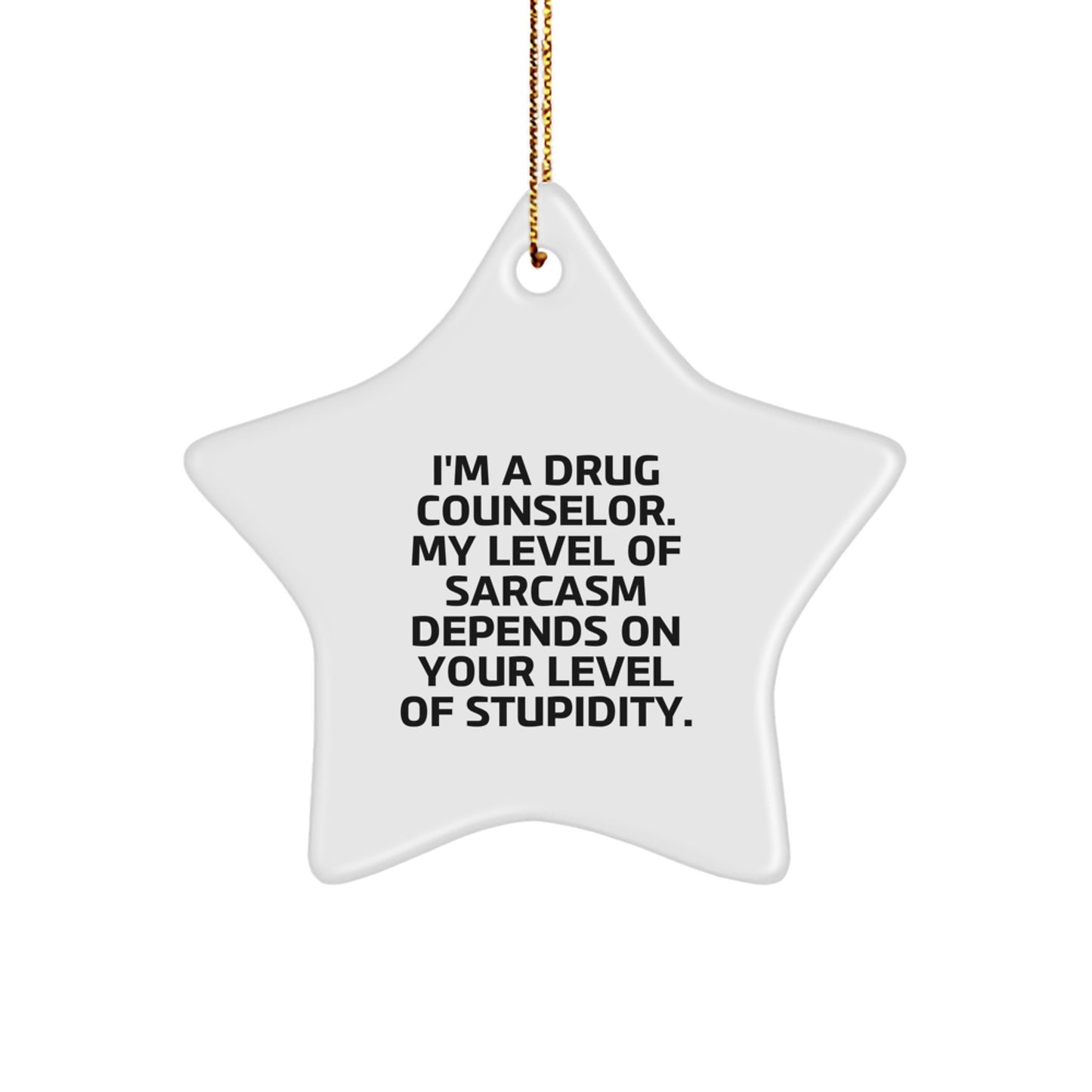 Funny Drug Counselor Gifts from Men to Friends - I'm A Drug Counselor. My Level Of Sarcasm Depends On Your Level Of Stupidity. Christmas Star Ornament for Coworkers and Family - Image 1