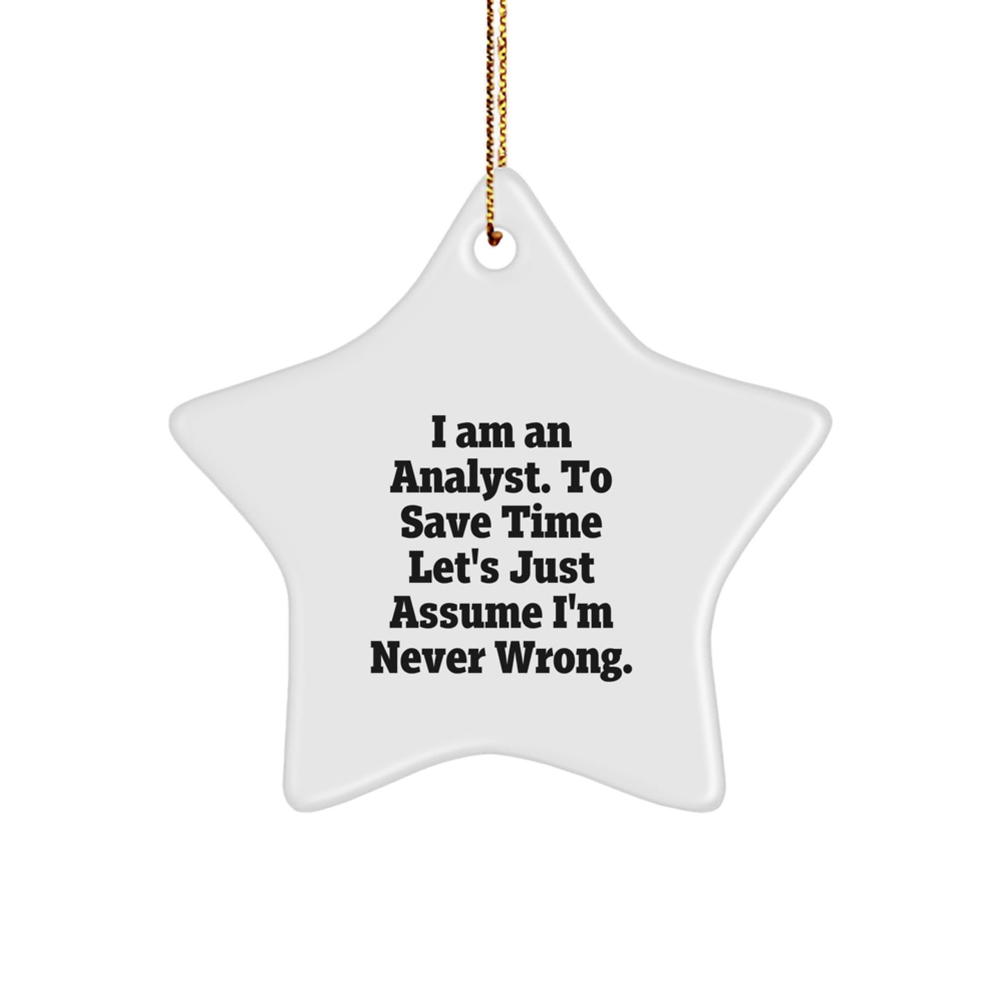 Gifts from Analyst Friends, Christmas Unique Star Ornaments for Analysts, 'I Am An Analyst. To Save Time Let's Just Assume I'm Never Wrong.' Funny Quote, White Star Shaped Decor - Image 1