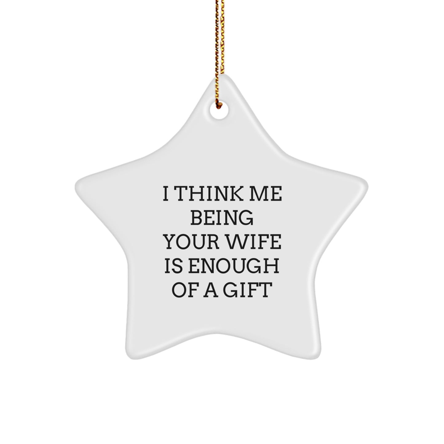 Funny Wife Star Ornament Gifts from Husband, I Think Me Being Your Wife Is Enough Of A Gift Star Shaped Decorations for Christmas - Image 1