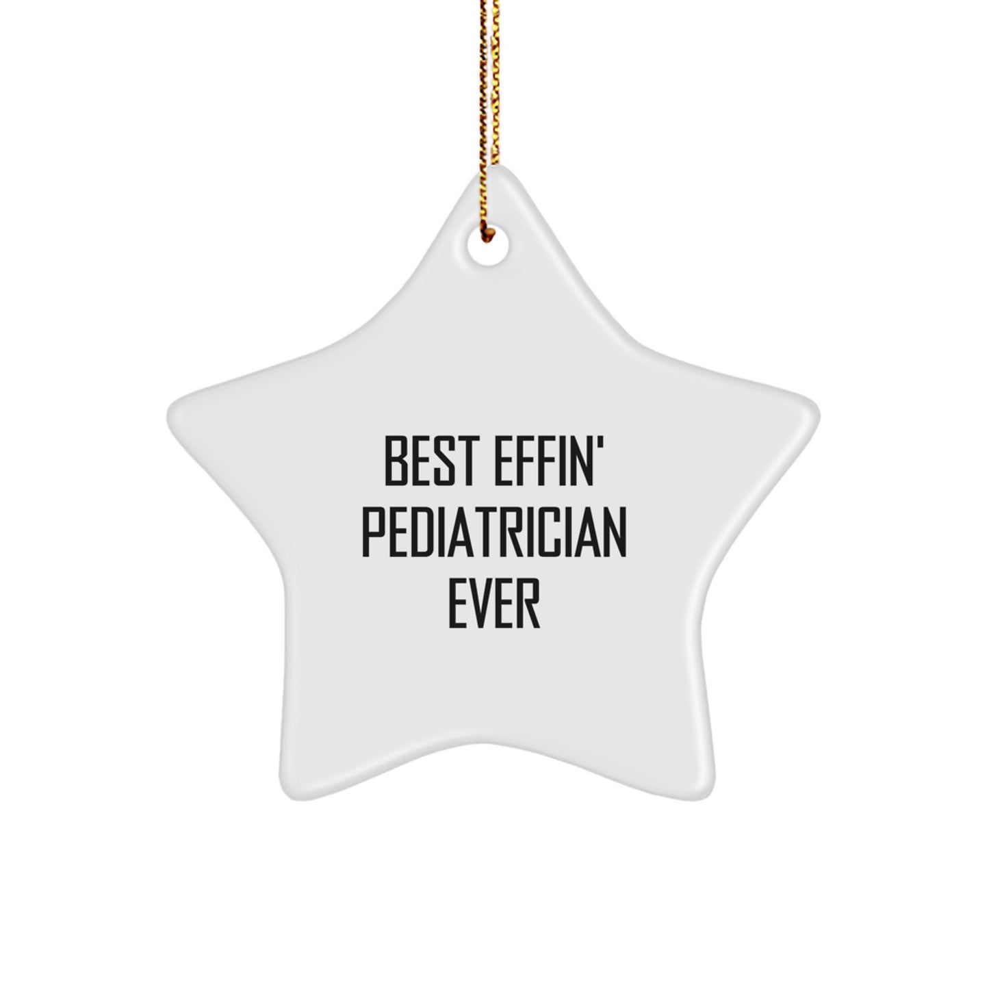 Funny Pediatrician Gifts: 'Best Effin' Pediatrician Ever' Star Ornament, White, 3.25'' Tall, Christmas Unique Gift for Pediatrician - Image 1