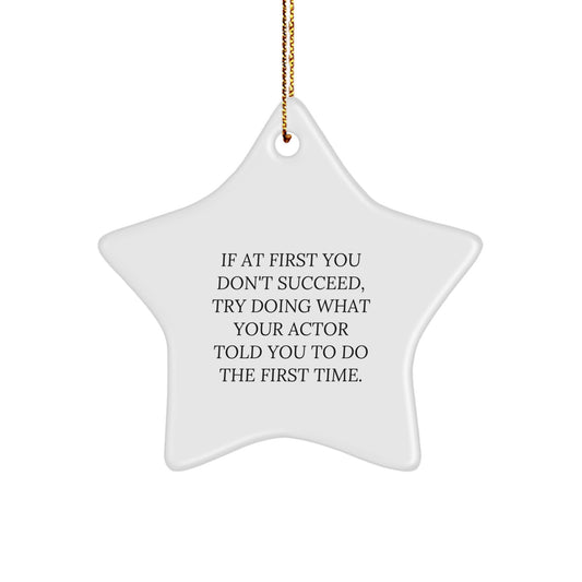 Actor Gifts from Friends - Funny Star Ornament, White, Quote says 'If At First You Don't Succeed, Try Doing What Your Actor Told You To Do The First Time.' for Christmas - Image 1