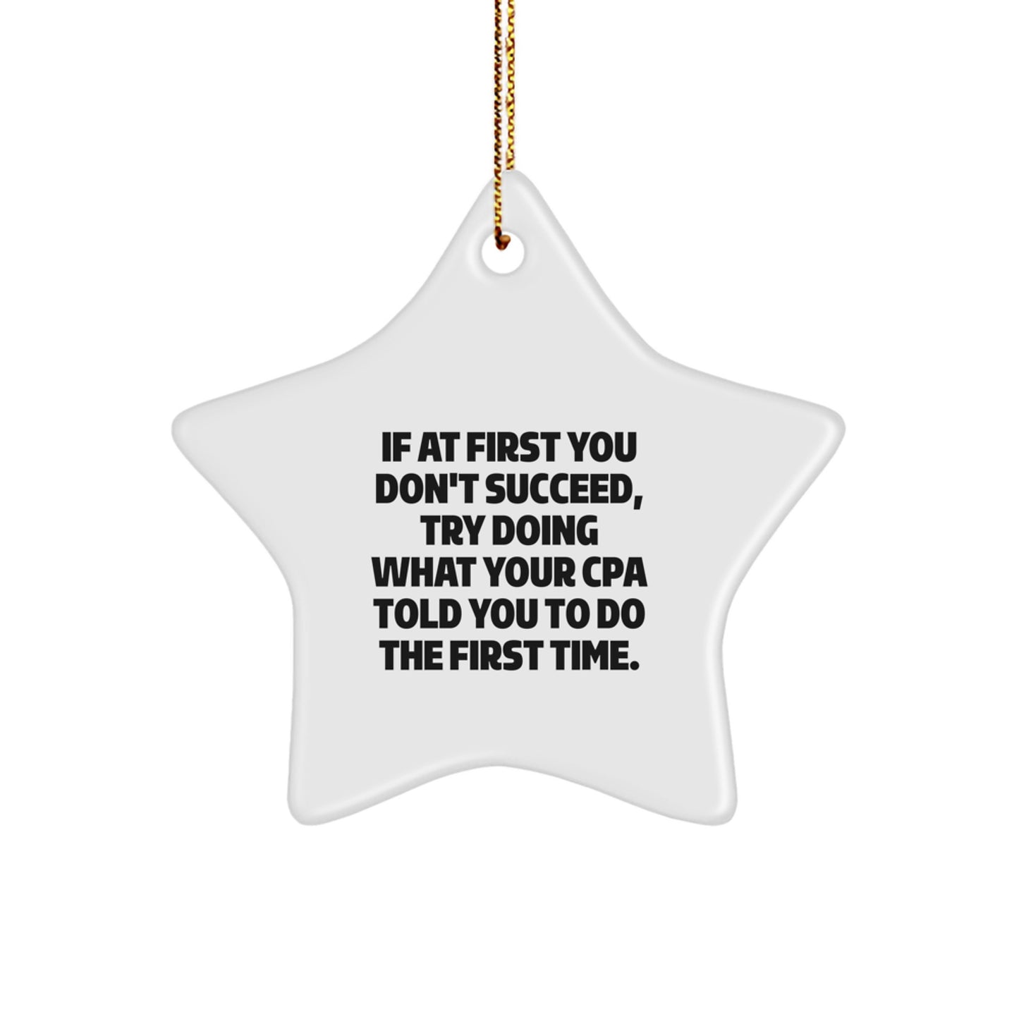 Funny CPA Gifts for Men from Friends - White Star Ornament, 'If At First You Don't Succeed, Try Doing What Your Cpa Told You To Do The First Time.' Quote, Christmas - Image 1