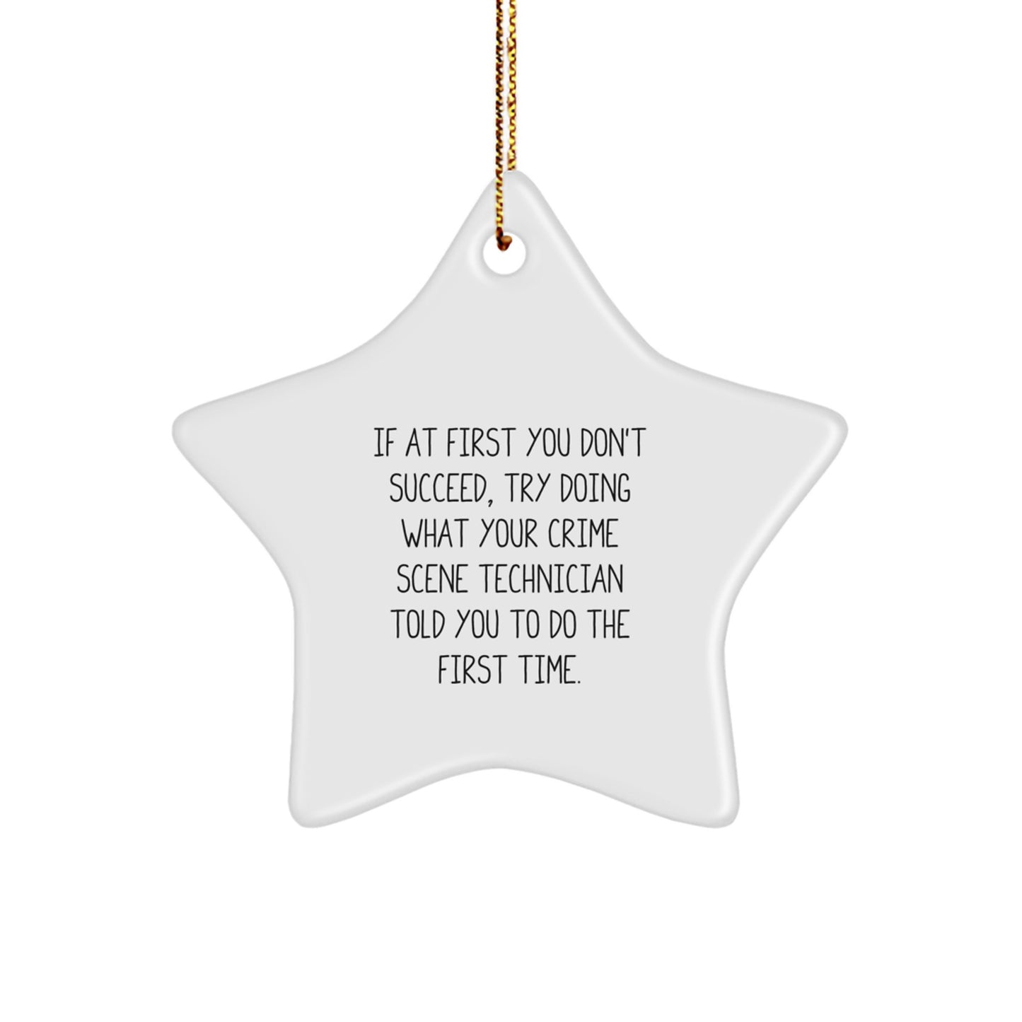 Funny Crime Scene Technician Gifts from Friends for Christmas Star Ornament, If At First You Don't Succeed Try Doing What Your Crime Scene Technician Told You To Do The First Time - Image 1