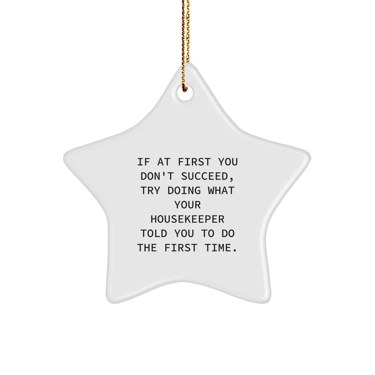 Funny Housekeeper Gifts from Friends for Housekeeper - Star Ornament, White, 3.25" Tall, 'If At First You Don't Succeed, Try Doing What Your Housekeeper Told You To Do The First Time.' - Image 1