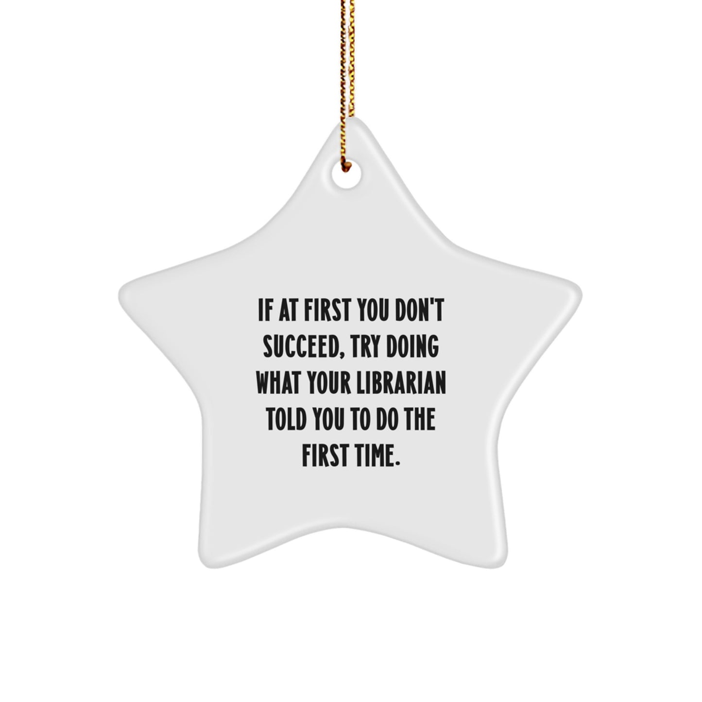 Librarian Gifts from Friends - Funny Star Ornament, If At First You Don't Succeed, Try Doing What Your Librarian Told You To Do The First Time. - Christmas Unique Gifts for Librarian - Image 1