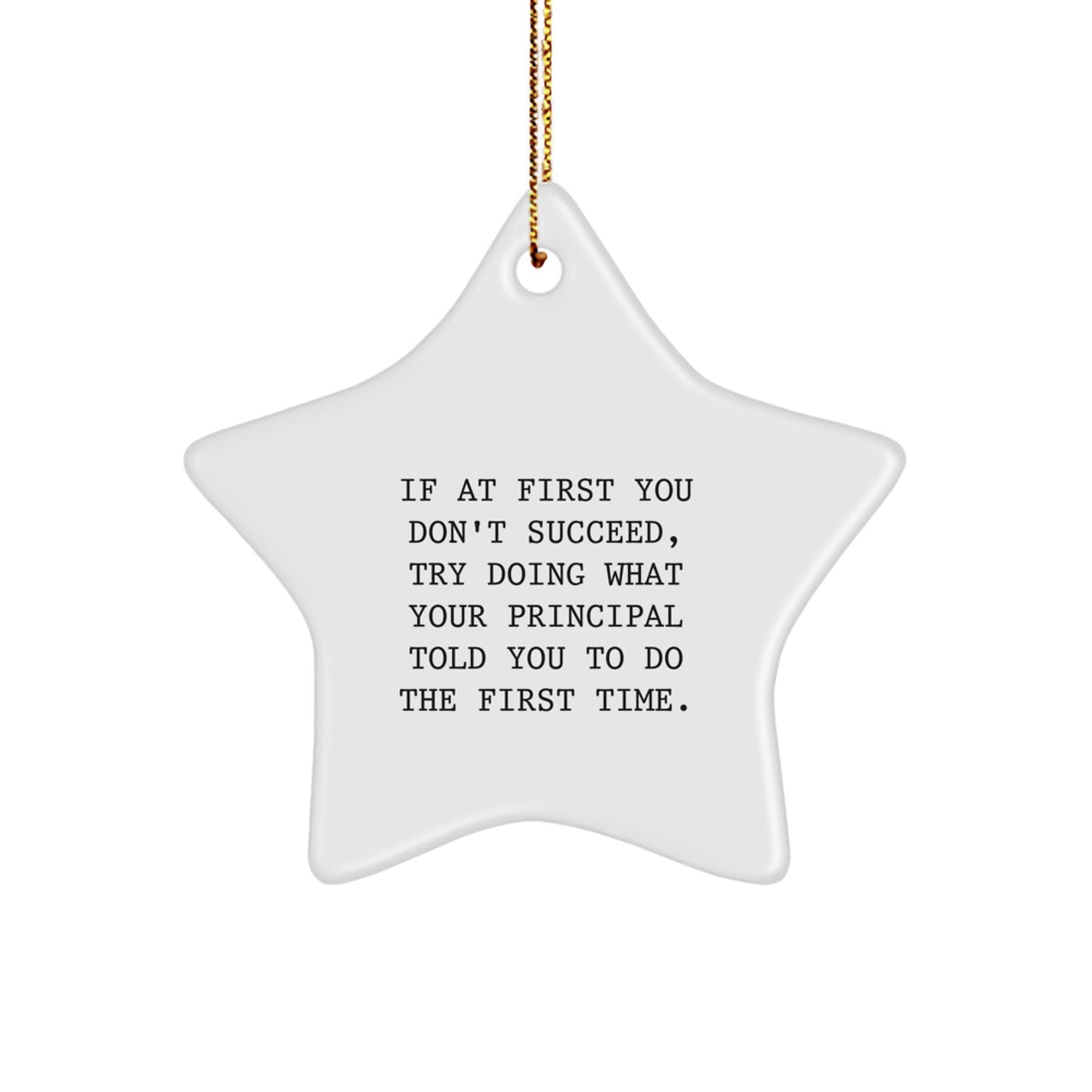 Funny Principal Gifts from Men - If At First You Don't Succeed, Try Doing What Your Principal Told You To Do The First Time. Star Ornament for Christmas, Gifts for Principal, Friends, or Family - Image 1