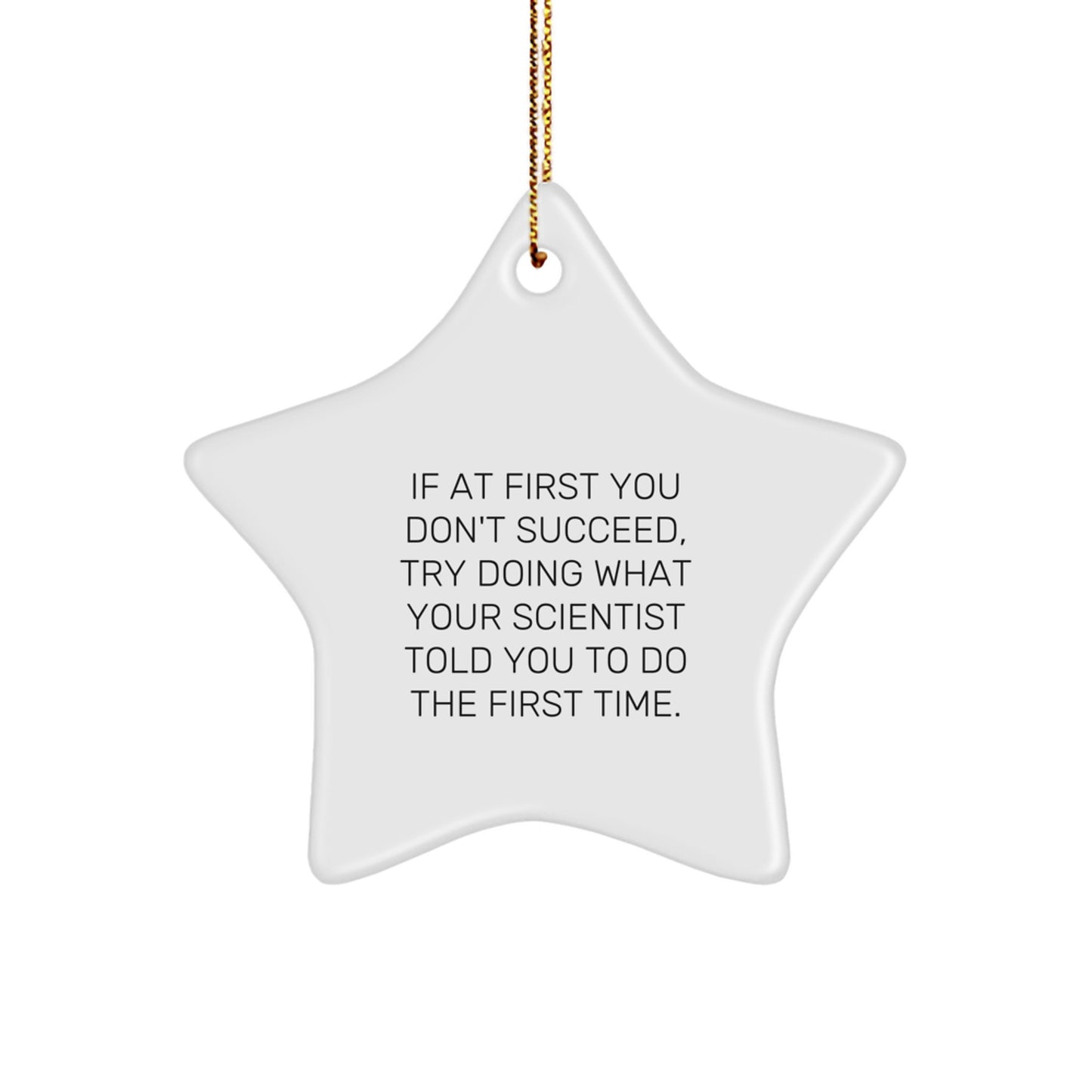 Gifts from Friends for Scientist - Funny Star Ornament, If At First You Don't Succeed, Try Doing What Your Scientist Told You To Do The First Time. Christmas Unique Gifts - Image 1