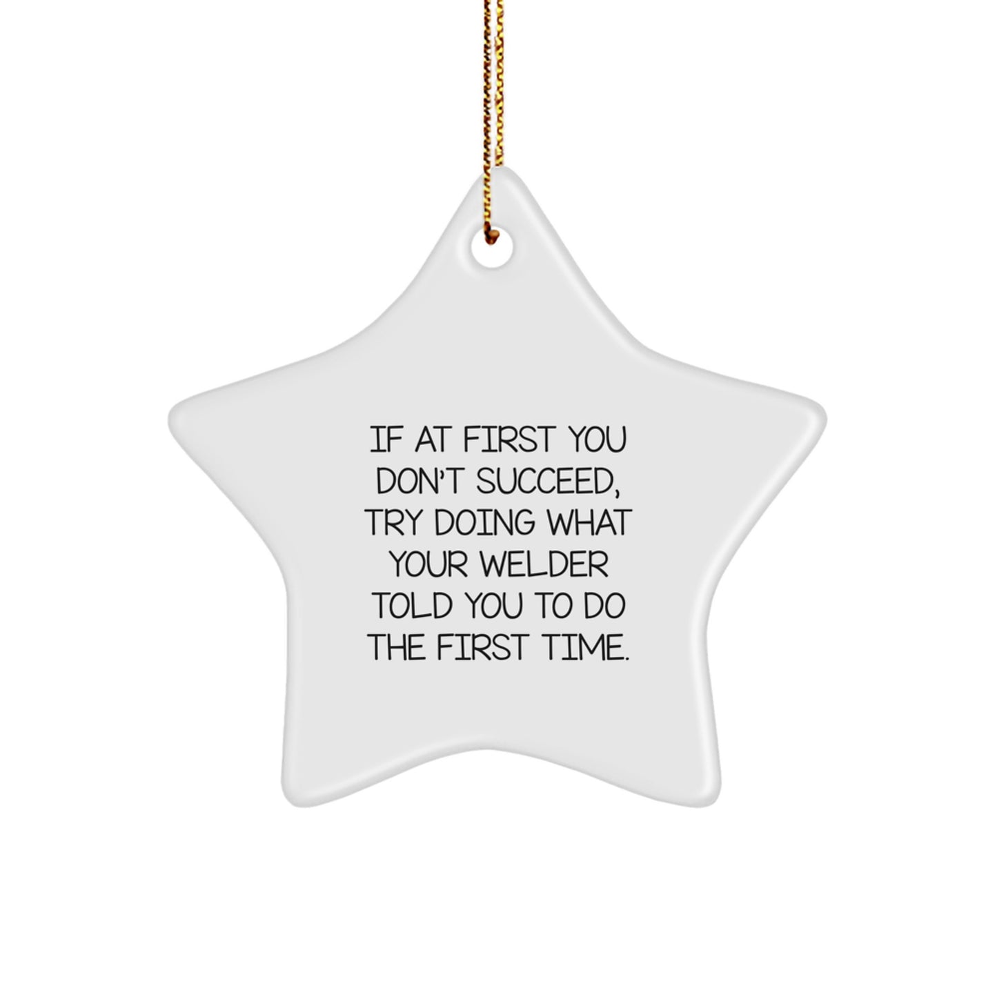 Welder Gifts from Men, Funny Star Ornament, If At First You Don't Succeed, Try Doing What Your Welder Told You To Do The First Time, Unique Christmas Unique Gifts for Welder - Image 1