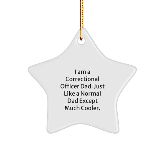 Gifts from Men to Correctional Officer Dads - Funny Star Ornament, 'I Am A Correctional Officer Dad. Just Like A Normal Dad Except Much Cooler.' for Christmas - Image 1