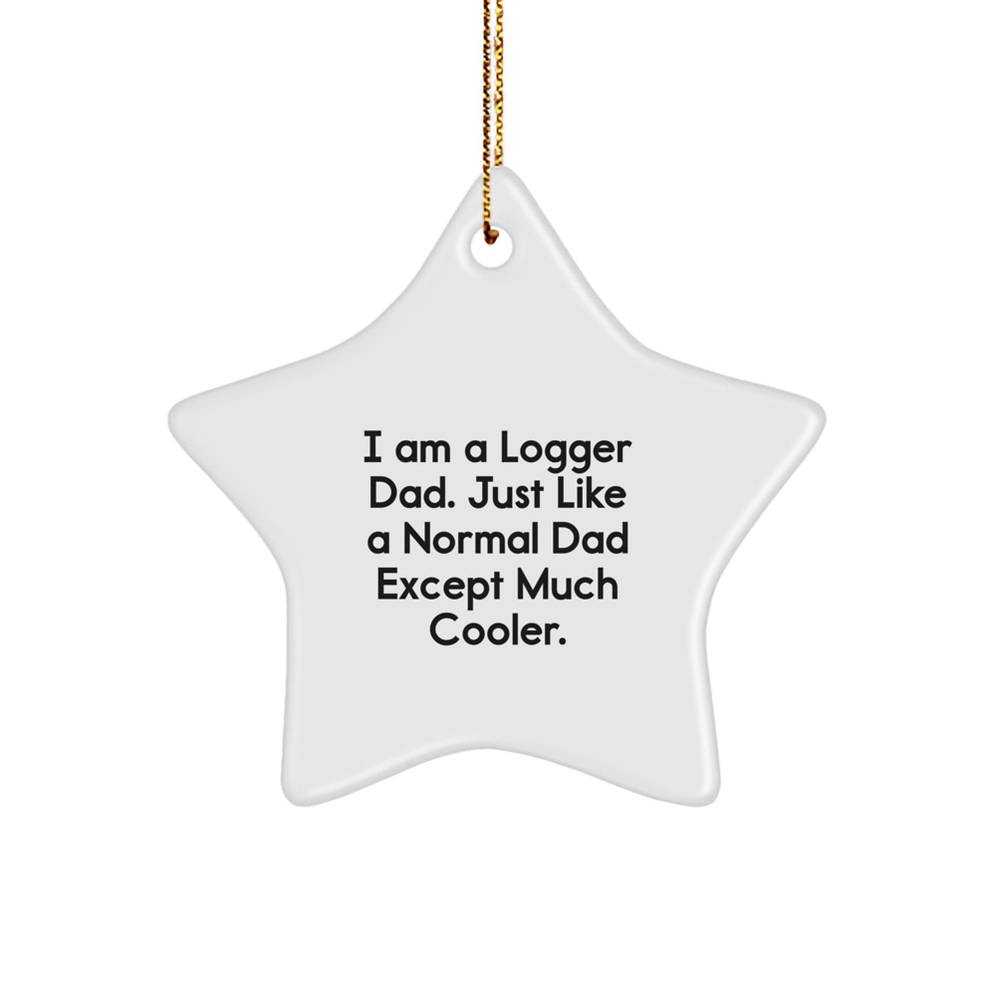 Funny Logger Gifts - 'I Am A Logger Dad' Star Ornament, Christmas Unique Gifts from Dad to Logger Friends - Image 1