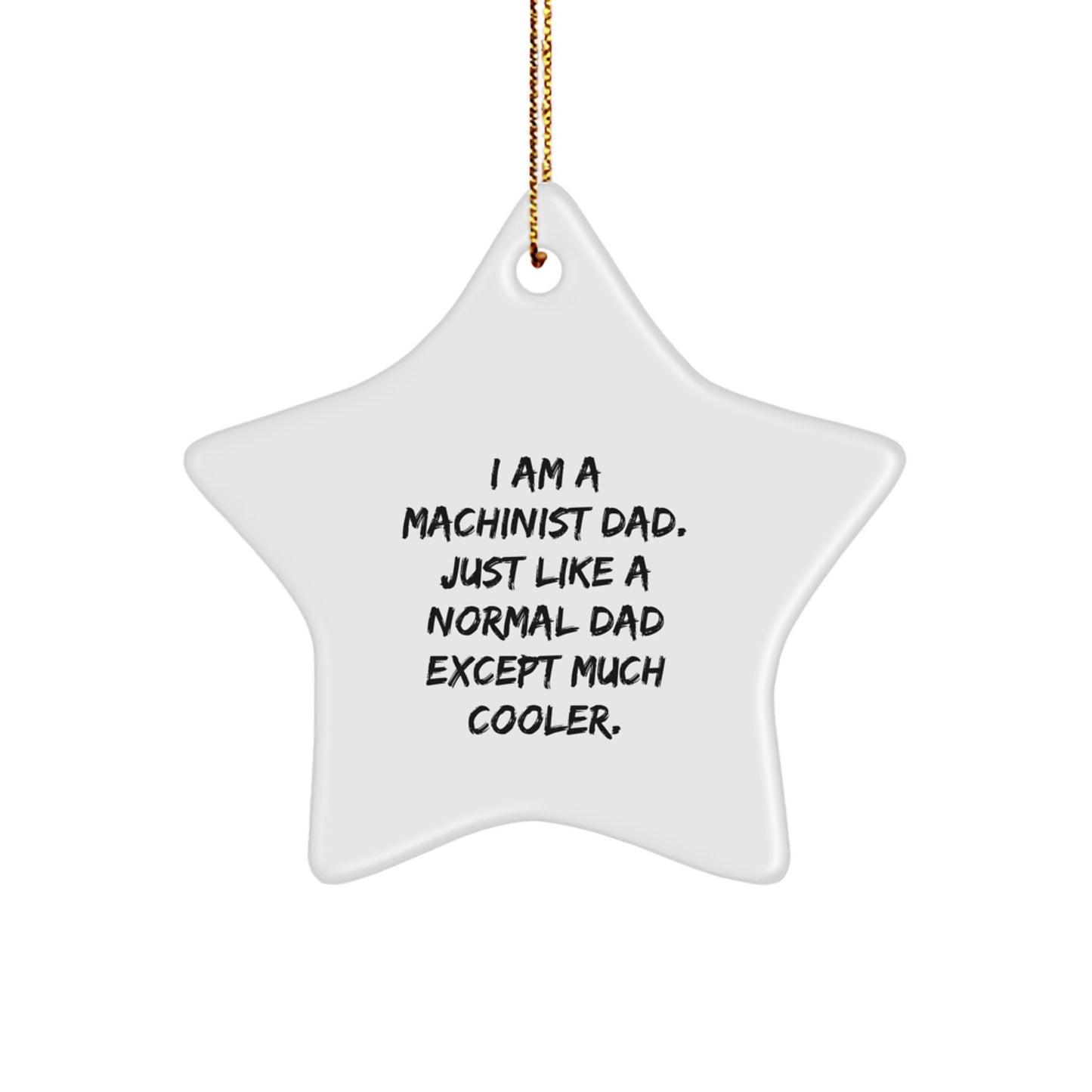 Machinist Dad Gifts, Star Ornament, Funny Quote, 'I Am A Machinist Dad. Just Like A Normal Dad Except Much Cooler.', Christmas Unique Gifts from Dad to Machinist - Image 1