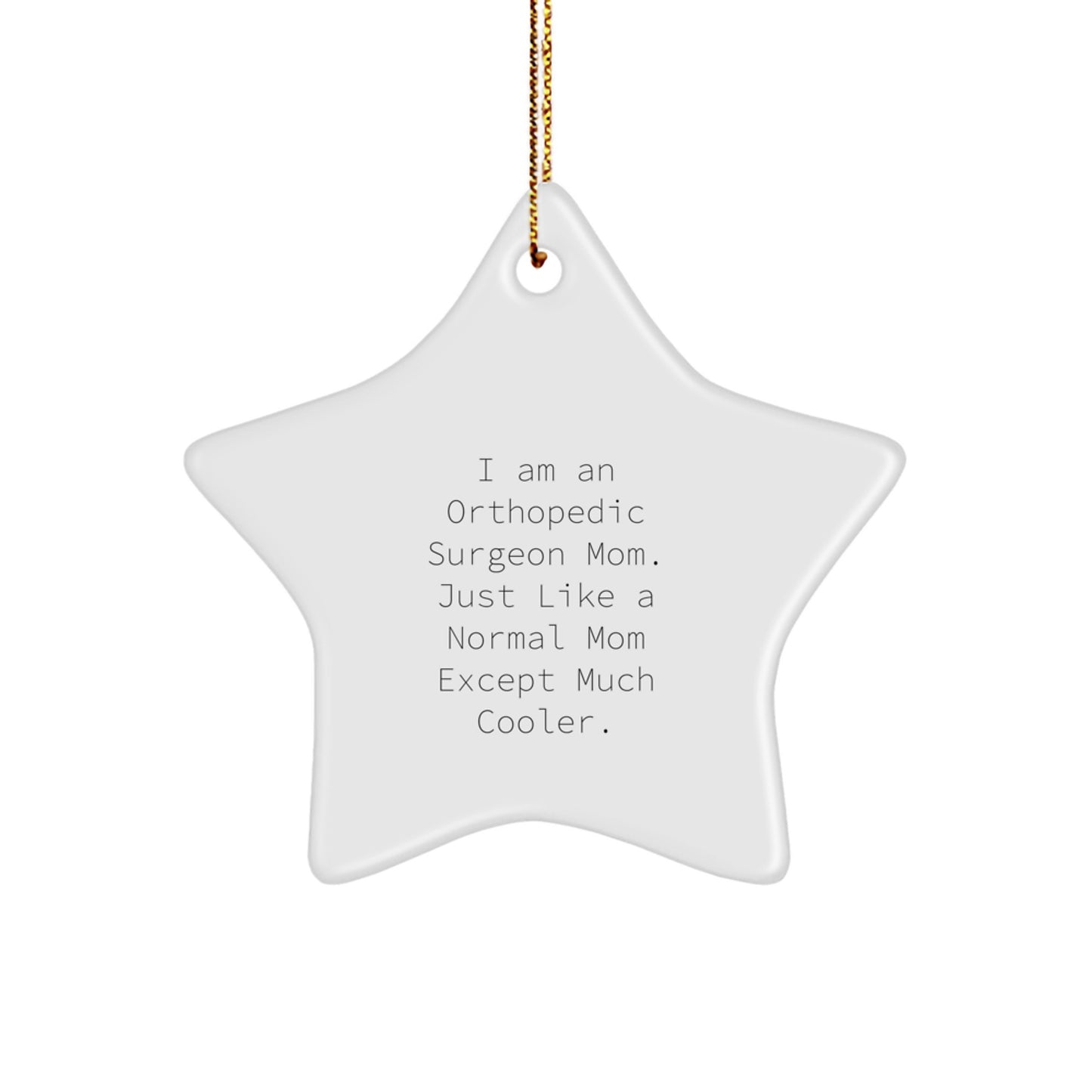 Orthopedic Surgeon Mom Gifts for Christmas - Star Ornament with Funny Quote, 'I Am An Orthopedic Surgeon Mom. Just Like A Normal Mom Except Much Cooler.', Gifts from Mom to Orthopedic Surgeon Friends - Image 1