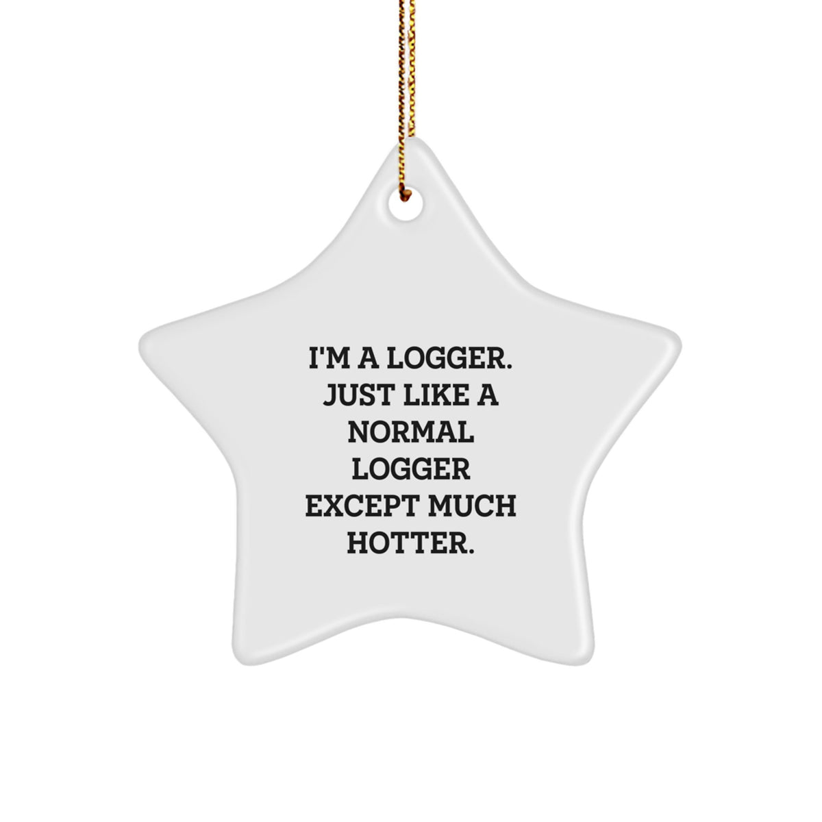 Funny Logger Gifts for Men - I'm A Logger. Just Like A Normal Logger Except Much Hotter. White Star Ornament, Perfect Christmas Unique Gifts from Friends or Family - Image 1