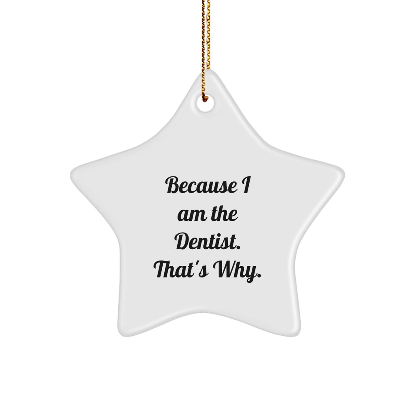 Dentist Gifts for Christmas - Funny Star Ornament from Family, Unique Star-Shaped MDF with Glossy Finish, 'Because I Am The Dentist. That's Why.' - Image 1