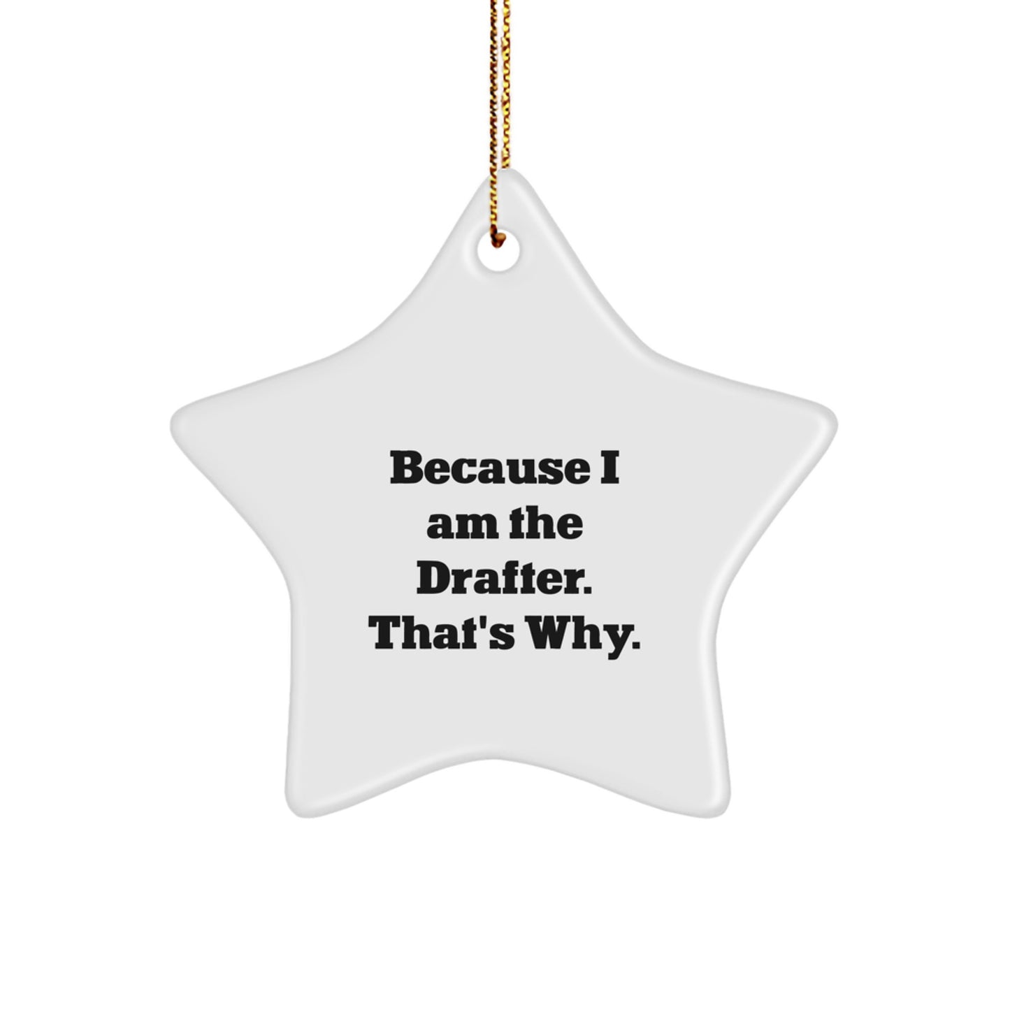 Drafter Gifts from Friends and Family - 'Because I Am The Drafter. That's Why.' White Star Ornament for Christmas - Image 1